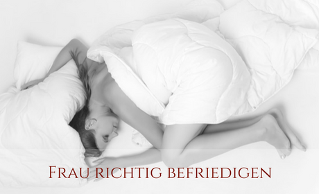 Frau richtig befriedigen